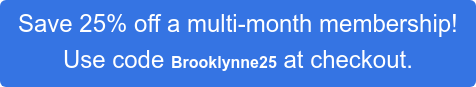 Save 25% off a multi-month membership!  Use code Brooklynne25 at checkout.