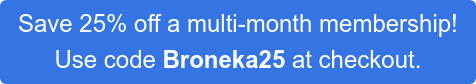 Save 25% off a multi-month membership!  Use code Broneka25 at checkout.